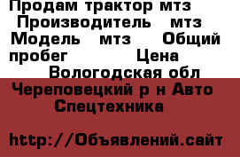 Продам трактор мтз-82 › Производитель ­ мтз › Модель ­ мтз82 › Общий пробег ­ 6 000 › Цена ­ 270 000 - Вологодская обл., Череповецкий р-н Авто » Спецтехника   